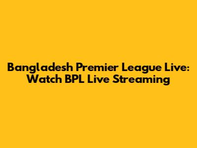 Bangladesh Premier League Live: Watch BPL Live Streaming