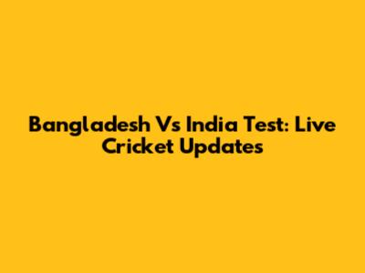 Bangladesh Vs India Test: Live Cricket Updates