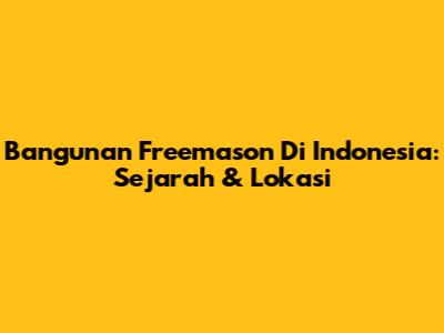 Bangunan Freemason Di Indonesia: Sejarah & Lokasi