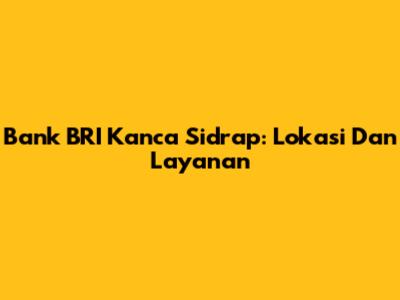 Bank BRI Kanca Sidrap: Lokasi Dan Layanan
