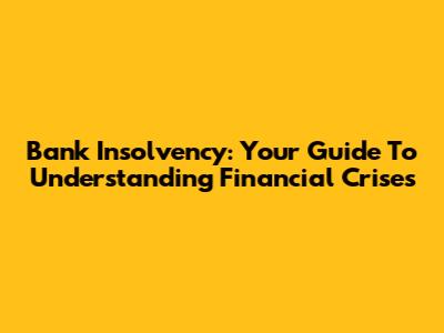 Bank Insolvency: Your Guide To Understanding Financial Crises