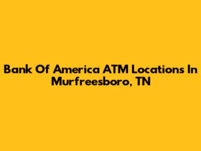 Bank Of America ATM Locations In Murfreesboro, TN