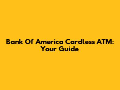 Bank Of America Cardless ATM: Your Guide