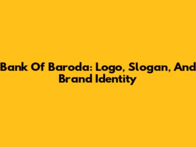 Bank Of Baroda: Logo, Slogan, And Brand Identity