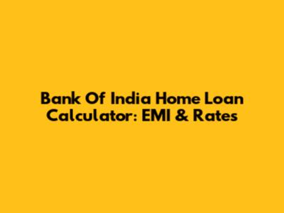 Bank Of India Home Loan Calculator: EMI & Rates
