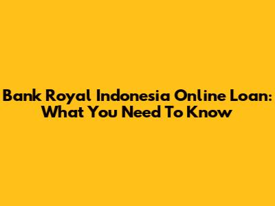 Bank Royal Indonesia Online Loan: What You Need To Know