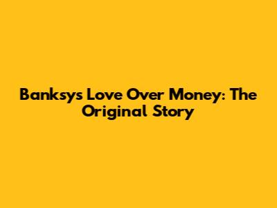 Banksy's 'Love Over Money': The Original Story