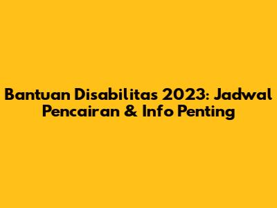 Bantuan Disabilitas 2023: Jadwal Pencairan & Info Penting