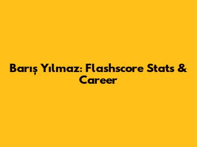 Barış Yılmaz: Flashscore Stats & Career