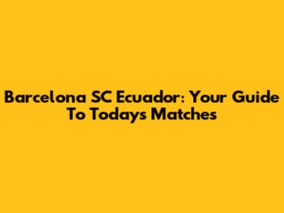 Barcelona SC Ecuador: Your Guide To Today's Matches