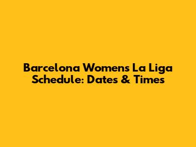 Barcelona Women's La Liga Schedule: Dates & Times