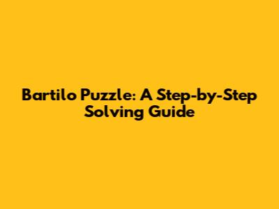 Bartilo Puzzle: A Step-by-Step Solving Guide