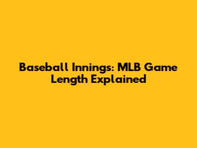 Baseball Innings: MLB Game Length Explained