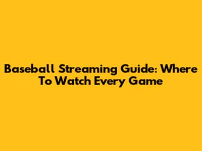 Baseball Streaming Guide: Where To Watch Every Game