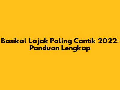 Basikal Lajak Paling Cantik 2022: Panduan Lengkap