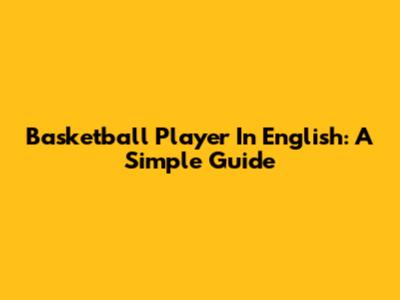 Basketball Player In English: A Simple Guide