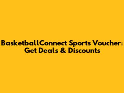 BasketballConnect Sports Voucher: Get Deals & Discounts