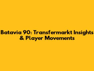 Batavia '90: Transfermarkt Insights & Player Movements