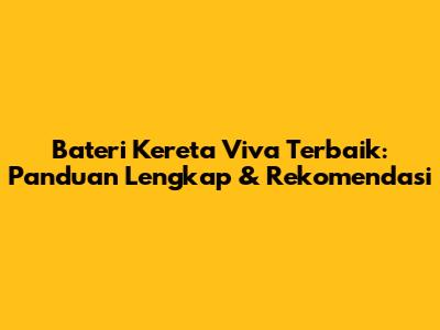 Bateri Kereta Viva Terbaik: Panduan Lengkap & Rekomendasi