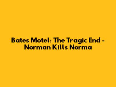 Bates Motel: The Tragic End - Norman Kills Norma