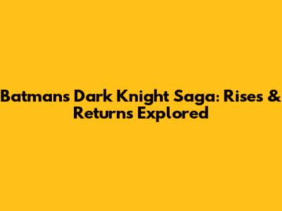 Batman's Dark Knight Saga: 'Rises' & 'Returns' Explored