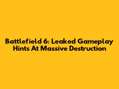Battlefield 6: Leaked Gameplay Hints At Massive Destruction