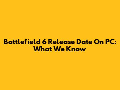 Battlefield 6 Release Date On PC: What We Know