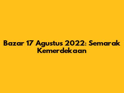 Bazar 17 Agustus 2022: Semarak Kemerdekaan