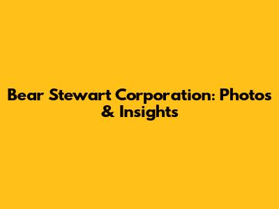 Bear Stewart Corporation: Photos & Insights