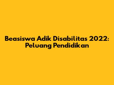 Beasiswa Adik Disabilitas 2022: Peluang Pendidikan