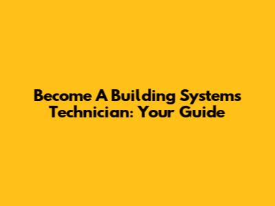 Become A Building Systems Technician: Your Guide