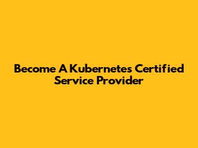 Become A Kubernetes Certified Service Provider