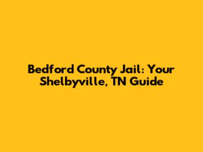 Bedford County Jail: Your Shelbyville, TN Guide