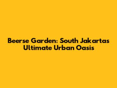 Beerse Garden: South Jakarta's Ultimate Urban Oasis