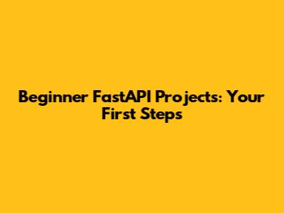 Beginner FastAPI Projects: Your First Steps