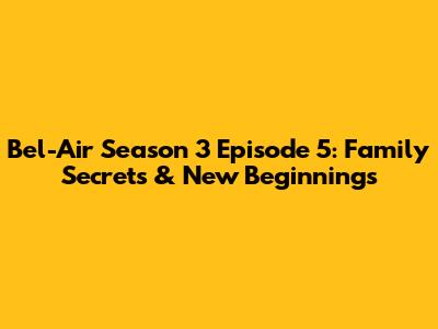 Bel-Air Season 3 Episode 5: Family Secrets & New Beginnings