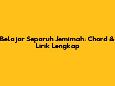 Belajar "Separuh" Jemimah: Chord & Lirik Lengkap