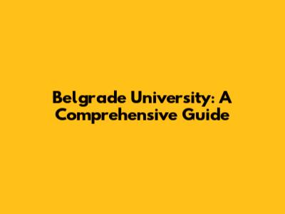 Belgrade University: A Comprehensive Guide
