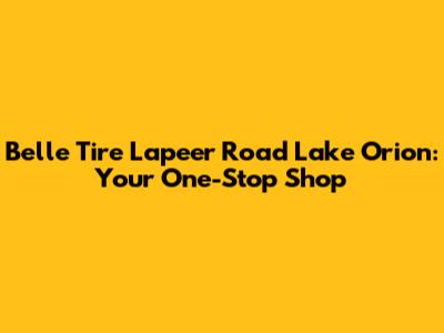 Belle Tire Lapeer Road Lake Orion: Your One-Stop Shop