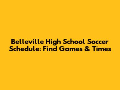 Belleville High School Soccer Schedule: Find Games & Times