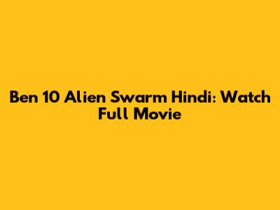 Ben 10 Alien Swarm Hindi: Watch Full Movie
