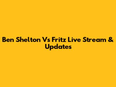 Ben Shelton Vs Fritz Live Stream & Updates