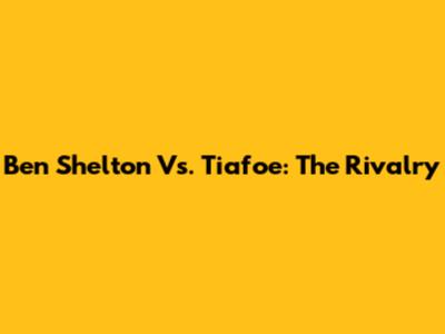 Ben Shelton Vs. Tiafoe: The Rivalry
