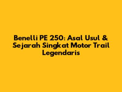 Benelli PE 250: Asal Usul & Sejarah Singkat Motor Trail Legendaris