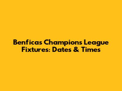 Benfica's Champions League Fixtures: Dates & Times