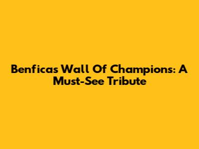 Benfica's Wall Of Champions: A Must-See Tribute