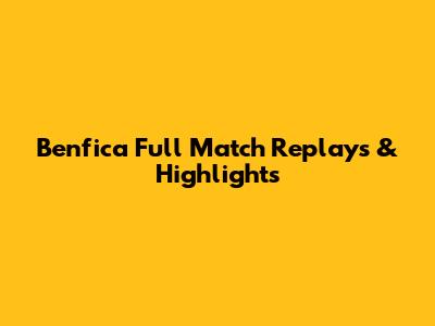 Benfica Full Match Replays & Highlights