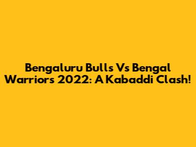 Bengaluru Bulls Vs Bengal Warriors 2022: A Kabaddi Clash!