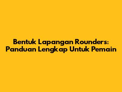Bentuk Lapangan Rounders: Panduan Lengkap Untuk Pemain