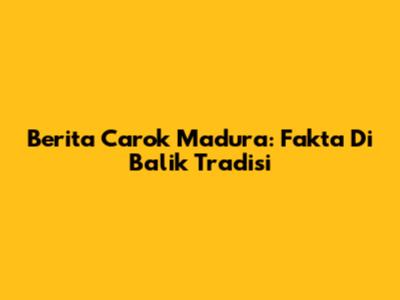 Berita Carok Madura: Fakta Di Balik Tradisi